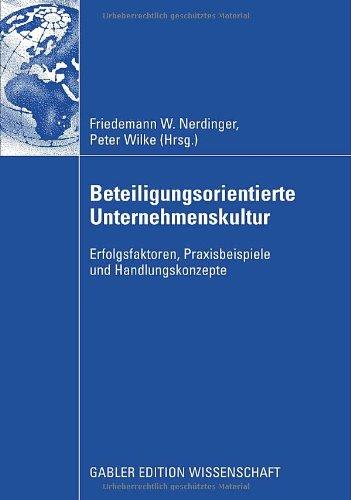 Beteiligungsorientierte Unternehmenskultur: Erfolgsfaktoren, Praxisbeispiele und Handlungskonzepte