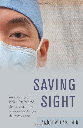 Saving Sight: An Eye Surgeon's Look at Life Behind the Mask and the Heroes Who Changed the Way We See