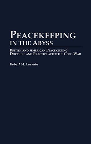 Peacekeeping in the Abyss: British and American Peacekeeping Doctrine and Practice After the Cold War (Praeger Security International)