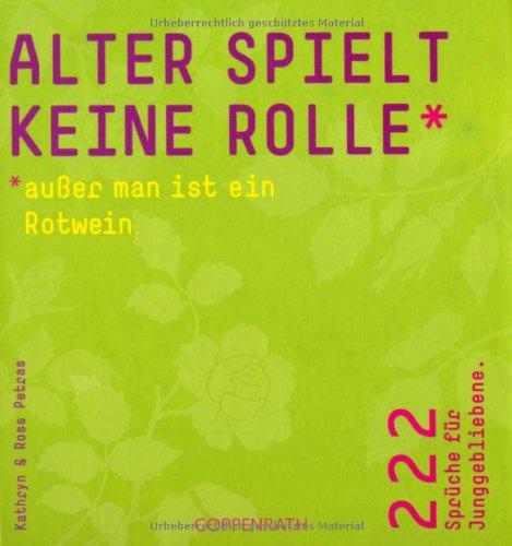 Alter spielt keine Rolle  außer man ist ein Rotwein: 222 Sprüche für Junggebliebene