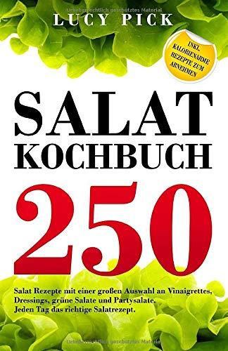 SALAT KOCHBUCH: 250 Salat Rezepte mit einer großen Auswahl an Vinaigrettes, Dressings, grüne Salate und Partysalate. Jeden Tag das richtige Salatrezept. Inkl. kalorienarme Rezepte zum Abnehmen.