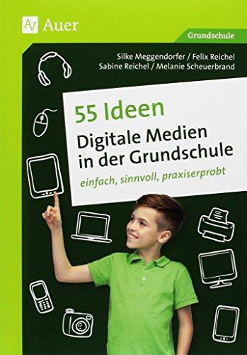 55 Ideen Digitale Medien in der Grundschule: einfach, sinnvoll, praxiserprobt (1. bis 4. Klasse)