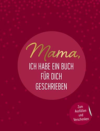 Mama, ich habe ein Buch für dich geschrieben: Zum Ausfüllen und Verschenken