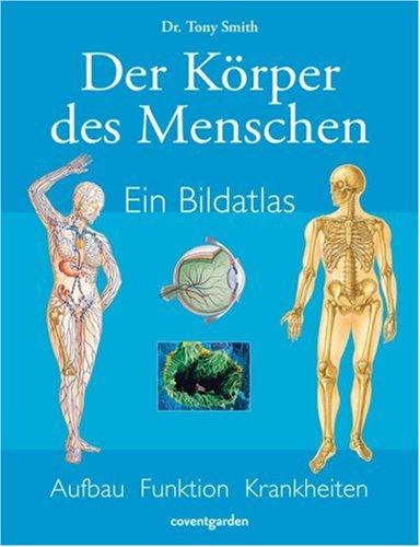 Der Körper des Menschen: Ein Bildatlas: Aufbau, Funktion, Krankheiten