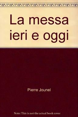 La messa ieri e oggi (UT. Universale teologica)