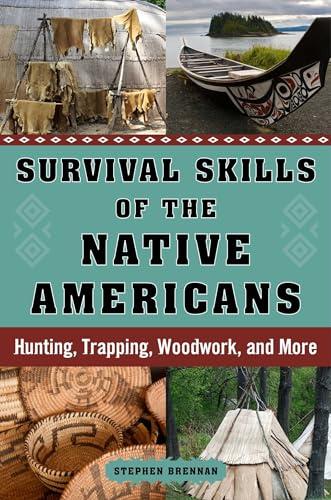 Survival Skills of the Native Americans: Hunting, Trapping, Woodwork, and More