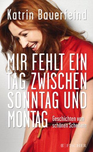 Mir fehlt ein Tag zwischen Sonntag und Montag: Geschichten vom schönen Scheitern (Fischer Paperback)