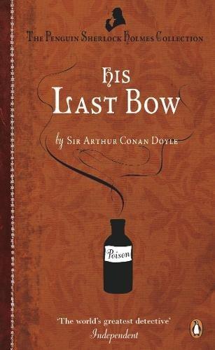 His Last Bow: Some Reminiscences of Sherlock Holmes (Penguin Sherlock Holmes Collection)