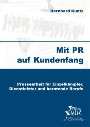 Mit PR auf Kundenfang: Pressearbeit für Einzelkämpfer, Dienstleister und beratende Berufe