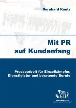 Mit PR auf Kundenfang: Pressearbeit für Einzelkämpfer, Dienstleister und beratende Berufe