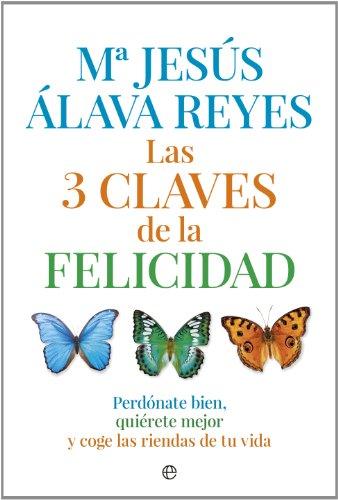 Las 3 claves de la felicidad : perdónate bien, quiérete mejor y coge las riendas de tu vida (Psicología y salud)