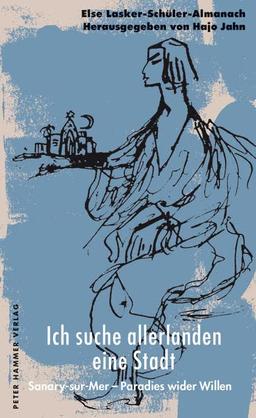 Ich suche allerlanden eine Stadt: Sanary-sur-Mer - Paradies wider Willen. Else Lasker-Schüler-Almanach 14