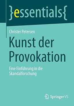 Kunst der Provokation: Eine Einführung in die Skandalforschung (essentials)