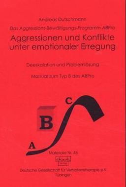 Das ABPro - Aggressions-Bewältigungs-Programm: Aggression und Konflikt unter emotionaler Erregung: Deeskalation und Problemlösung. Manual zum Typ B. Das Aggressions-Bewältigungs-Programm ABPro