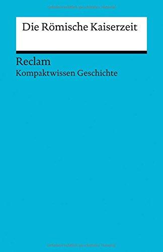 Kompaktwissen Geschichte. Die Römische Kaiserzeit (Reclams Universal-Bibliothek)