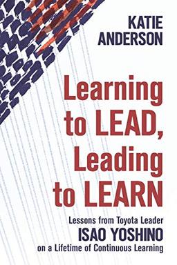 Learning to Lead, Leading to Learn: Lessons from Toyota Leader Isao Yoshino on a Lifetime of Continuous Learning