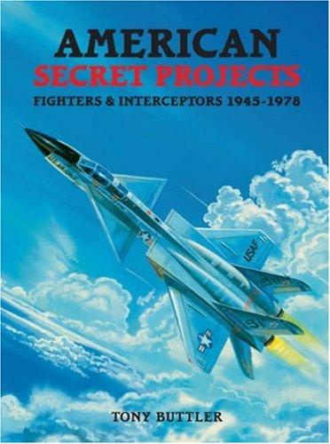 American Secret Projects: Fighters & Interceptors 1945-1978: Fighters and Interceptors 1945-1978