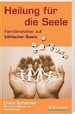 Heilung für die Seele: Familienstellen auf biblischer Basis - mit einem Beitrag von Manfred Seitz