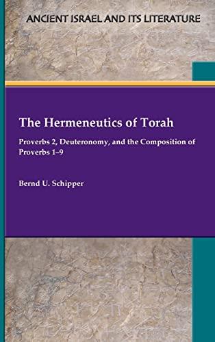 The Hermeneutics of Torah: Proverbs 2, Deuteronomy, and the Composition of Proverbs 1-9 (Ancient Israel and Its Literature, 43)