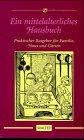 Ein mittelalterliches Hausbuch. Praktischer Ratgeber für Familie, Haus und Garten