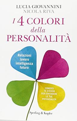 I 4 colori della personalità. Relazioni, lavoro, intelligenza, futuro: conosci te stesso per espandere le tue potenzialità