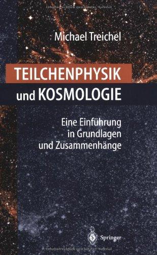 Teilchenphysik und Kosmologie: Eine Einführung in Grundlagen und Zusammenhänge (German Edition)