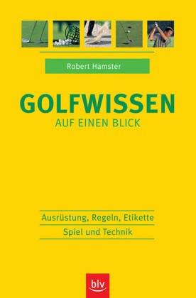 Golfwissen auf einen Blick. Ausrüstung, Regeln, Etikette, Spiel und Technik