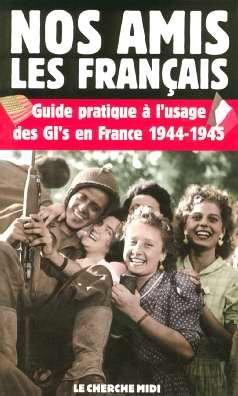 Nos amis les Français : guide pratique à l'usage des GI's en France, 1944-1945