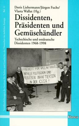 Dissidenten, Präsidenten und Gemüsehändler. Tschechische und ostdeutsche Dissidenten 1968-1998