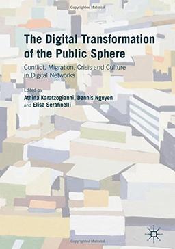 The Digital Transformation of the Public Sphere: Conflict, Migration, Crisis and Culture in Digital Networks