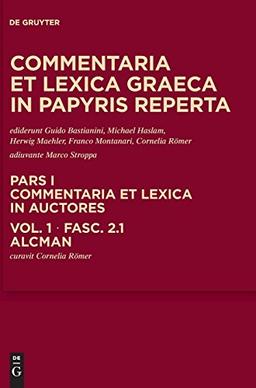 Commentaria et lexica Graeca in papyris reperta (CLGP). Commentaria et lexica in auctores. Aeschines - Bacchylides: Alcman