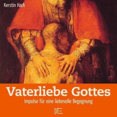 Vaterliebe Gottes: Impulse für eine liebevolle Begegnung