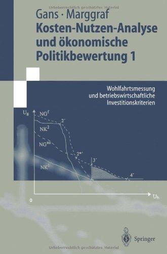 Kosten-Nutzen-Analyse und ökonomische Politikbewertung 1: Wohlfahrtsmessung Und Betriebswirtschaftliche Investitionskriterien (Springer-Lehrbuch)