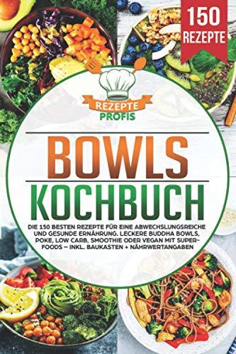 Bowls Kochbuch: Die 150 besten Rezepte für eine abwechslungsreiche und gesunde Ernährung. Leckere Buddha Bowls, Poke, Low Carb, Smoothie oder Vegan mit Superfoods – inkl. Baukasten + Nährwertangaben