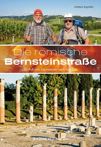 Die Römische Bernsteinstraße: Zu Fuß von Carnuntum nach Aquileia