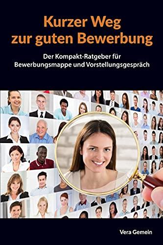 Kurzer Weg zur guten Bewerbung: Der Kompakt-Ratgeber für Bewerbungsmappe und Vorstellungsgespräch