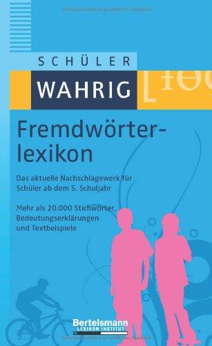 Schüler-Wahrig Fremdwörterlexikon: Fremdwörter verstehen und verwenden: Das zuverlässige Nachschlagewerk für Schüler ab dem 5. Schuljahr. ... 20.000 Stichwörtern und Bedeutungserklärungen