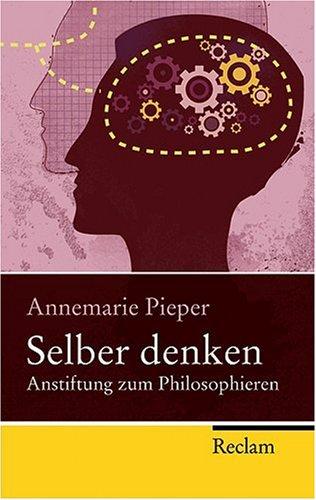 Selber denken: Anstiftung zum Philosophieren