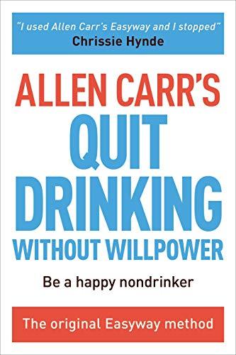 Allen Carr's Quit Drinking Without Willpower: Be a Happy Nondrinker (Allen Carr's Easyway)