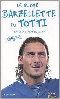 Le nuove barzellette su Totti (raccolte ancora da me) (Biblioteca umoristica Mondadori)