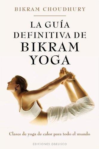 La guía definitiva de Bikram Yoga (SALUD Y VIDA NATURAL)