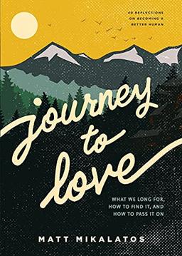 Journey to Love: What We Long For, How to Find It, and How to Pass It on