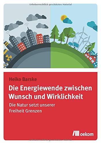 Die Energiewende zwischen Wunsch und Wirklichkeit: Die Natur setzt unserer Freiheit Grenzen