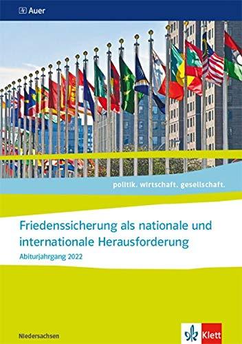 Friedenssicherung als nationale und internationale Herausforderung. Abiturjahrgang 2022: Themenheft für das Kurssemester 13.1 Klasse 13 (politik. ... Ausgabe für Niedersachsen ab 2018)