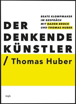 Der Denkende Künstler / Thomas Huber: Beate Klompmaker im Gespräch mit Bazon Brock und Thomas Huber