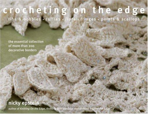 Crocheting on the Edge: Ribs & Bobbles, Ruffles, Flora, Fringes, Points & Scallops: The Essential Collection of More Than 200 Decorative Borde: Ribs ... Ruffles* Flora* Fringes* Points and Scallops