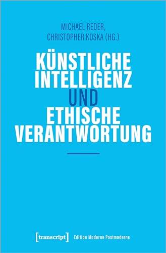 Künstliche Intelligenz und ethische Verantwortung (Edition Moderne Postmoderne)