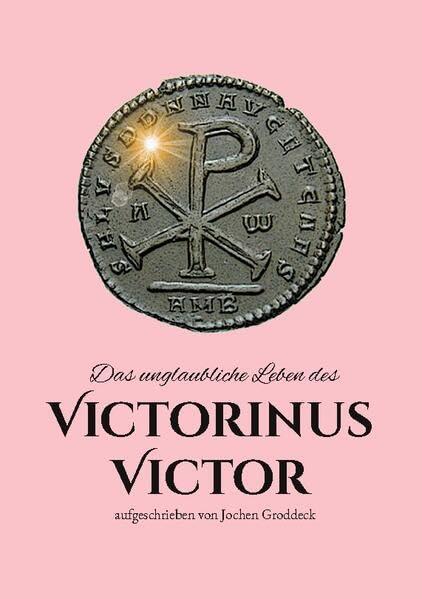 Das unglaubliche Leben des Victorinus Victor: aufgeschrieben von Jochen Groddeck