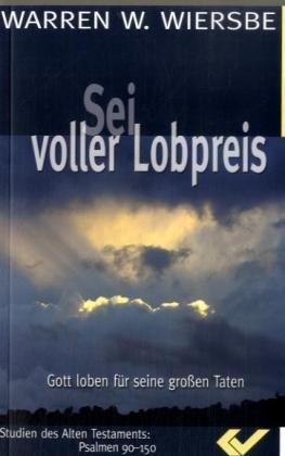 Sei voller Lobpreis: Gott loben für seine großen Taten. Studien des alten Testaments: Psalmen 90-150