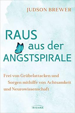 Raus aus der Angstspirale: Frei von Grübelattacken und Sorgen mithilfe von Achtsamkeit und Neurowissenschaft